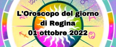 l'oroscopo del giorno di regina 01ottobre 2022