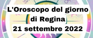 oroscopo del giorno di regina 21 settembre 2022