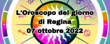 L'oroscopo del giorno di regina 07 ottobre 2022