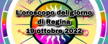 oroscopo del giorno di regina 19 ottobre 2022