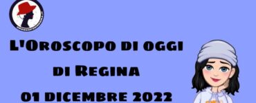 l'oroscopo del giorno di regina 01 dicembre 2022