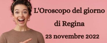 l'oroscopo del giorno di regina 23 novembre 2022