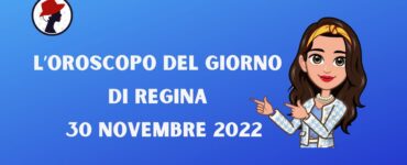 l'oroscopo del giorno di regina 30 novembre 2022