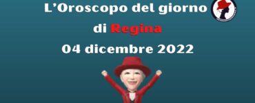 L’Oroscopo del giorno di Regina 04 dicembre 2022