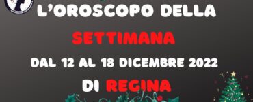 L’Oroscopo della settimana dal 12 al 18 dicembre 2022 di Regina