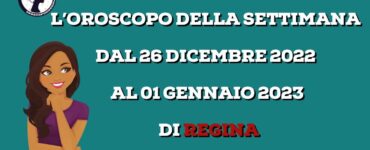 L’Oroscopo della settimana dal 26 dicembre 2022 al 01 gennaio 2023 di Regina