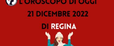 L’Oroscopo di oggi 21 dicembre 2022 di Regina