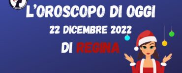 L’Oroscopo di oggi 22 dicembre 2022 di Regina