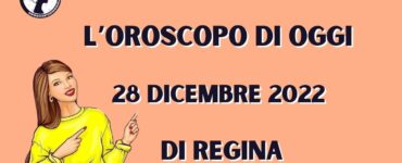 L’Oroscopo di oggi 28 dicembre 2022 di Regina