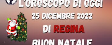 L'Oroscopo di oggi 25 dicembre 2022 di regina