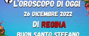 l'oroscopo di oggi 26 dicembre 2022 di regina