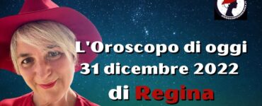 l'oroscopo di oggi 31 dicembre 2022 di regina