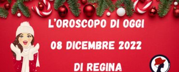 l'oroscopo di oggi 08 dicembre 2022 di regina