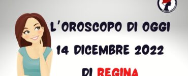 l'oroscopo di oggi 14 dicembre 2022 di regina