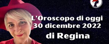 l'oroscopo di oggi 30 dicembre 2022 di regina