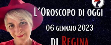 l'oroscopoo di oggi 06 gennaio 2023 di regina