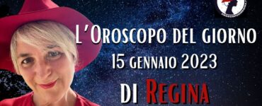 L’Oroscopo di oggi 15 gennaio 2023 di Regina