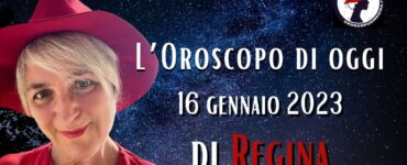 L’Oroscopo di oggi 16 gennaio 2023 di Regina