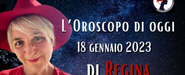 L’Oroscopo di oggi 18 gennaio 2023 di Regina