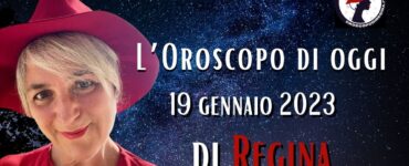 L’Oroscopo di oggi 19 gennaio 2023 di Regina