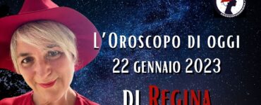 L’Oroscopo di oggi 22 gennaio 2023 di Regina