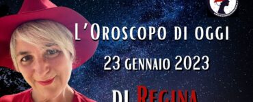 L’Oroscopo di oggi 23 gennaio 2023 di Regina