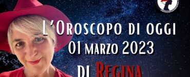 L’Oroscopo di oggi 01 marzo 2023 di Regina