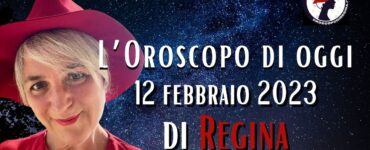 L’Oroscopo di oggi 12 febbraio 2023 di Regina