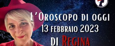 L’Oroscopo di oggi 13 febbraio 2023 di Regina