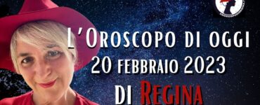 L’Oroscopo di oggi 20 febbraio 2023 di Regina