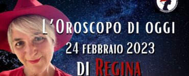 L’Oroscopo di oggi 24 febbraio 2023 di Regina