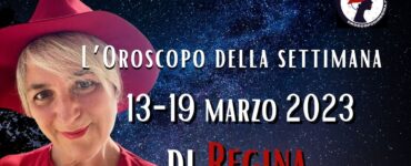 L’Oroscopo della settimana dal 13 al 19 marzo 2023 di Regina