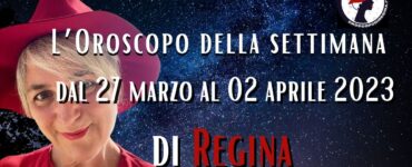 L’Oroscopo della settimana dal 27 marzo al 02 aprile 2023 di Regina