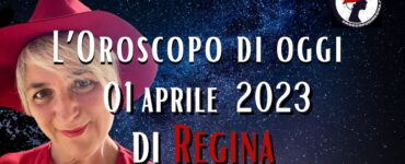 L’Oroscopo di oggi 01 aprile 2023 di Regina