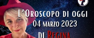 L’Oroscopo di oggi 04 marzo 2023 di Regina